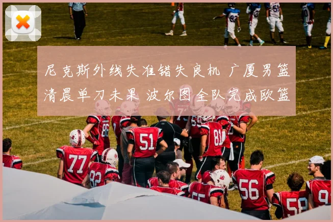 尼克斯外线失准错失良机 广厦男