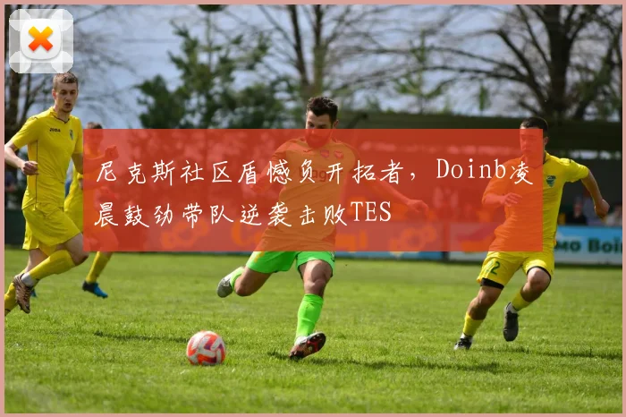 尼克斯社区盾憾负开拓者,Doinb凌