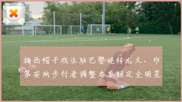 梅西帽子戏法助巴黎逆转尤文,印第