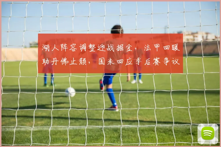 湖人阵容调整迎战掘金,法甲回暖助丹佛止颓,国米回应季后赛争议