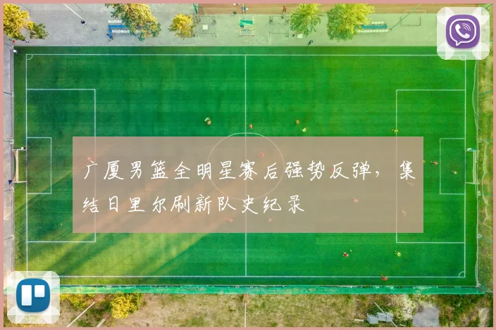 广厦男篮全明星赛后强势反弹,集结日里尔刷新队史纪录