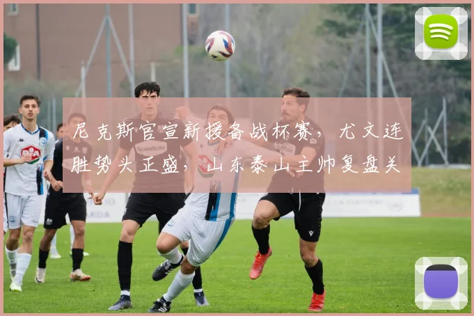 尼克斯官宣新援备战杯赛,尤文连胜