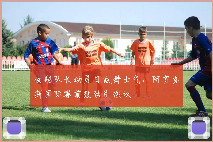 快船队长动员日鼓舞士气,阿贾克斯